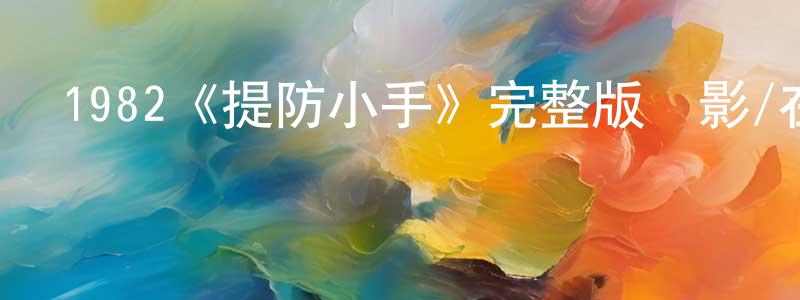 陳述云發布1982《提防小手》完整版電影/在線觀看/百度云-美劇天堂